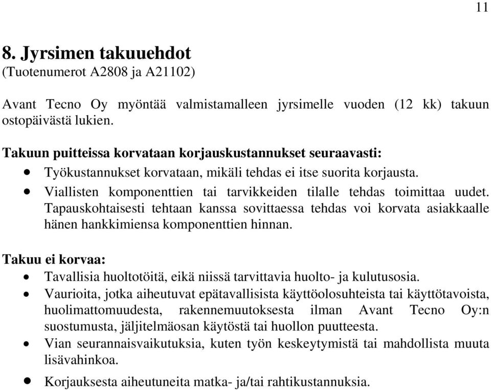 Viallisten komponenttien tai tarvikkeiden tilalle tehdas toimittaa uudet. Tapauskohtaisesti tehtaan kanssa sovittaessa tehdas voi korvata asiakkaalle hänen hankkimiensa komponenttien hinnan.