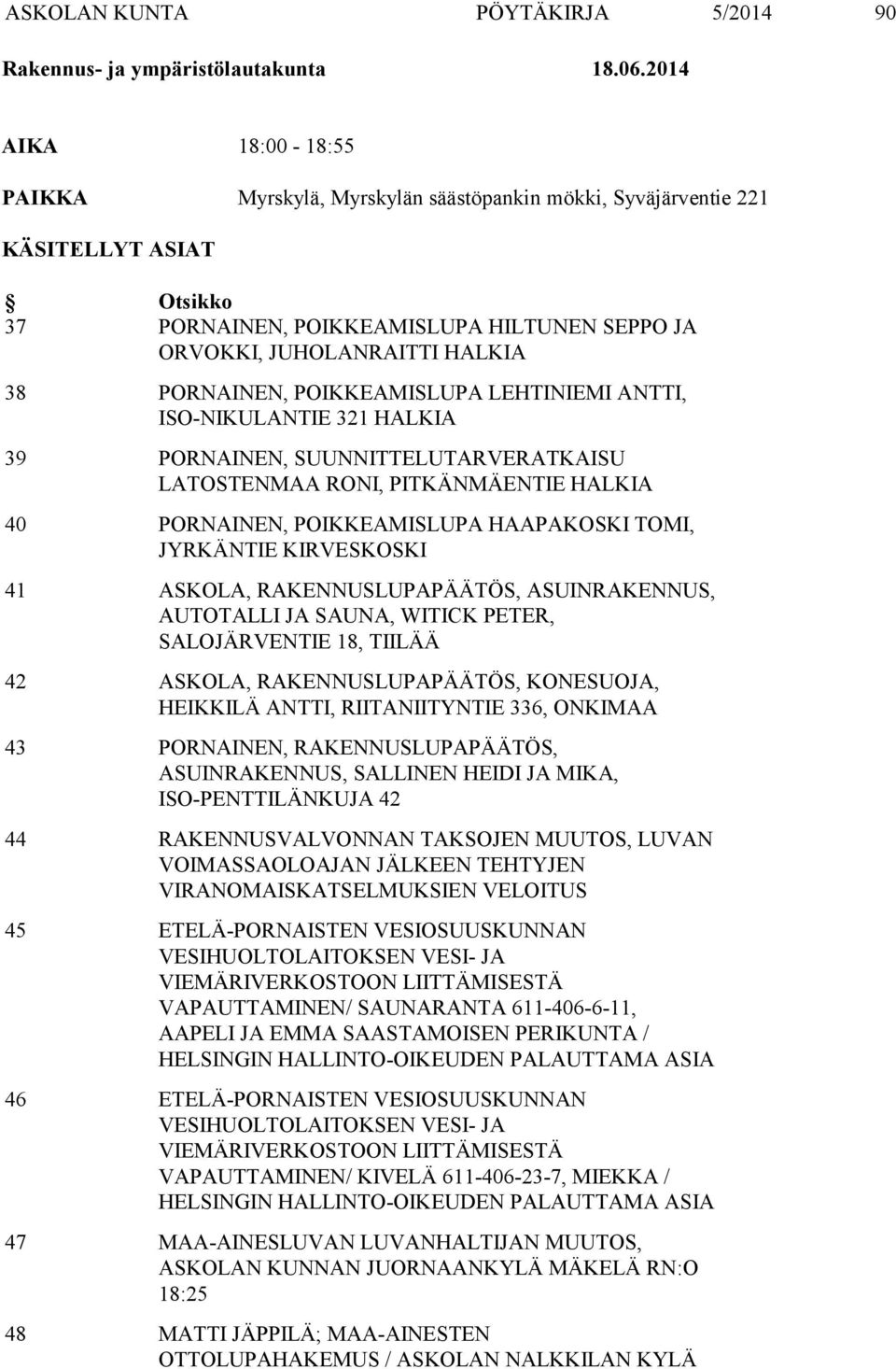 PORNAINEN, POIKKEAMISLUPA LEHTINIEMI ANTTI, ISO-NIKULANTIE 321 HALKIA 39 PORNAINEN, SUUNNITTELUTARVERATKAISU LATOSTENMAA RONI, PITKÄNMÄENTIE HALKIA 40 PORNAINEN, POIKKEAMISLUPA HAAPAKOSKI TOMI,