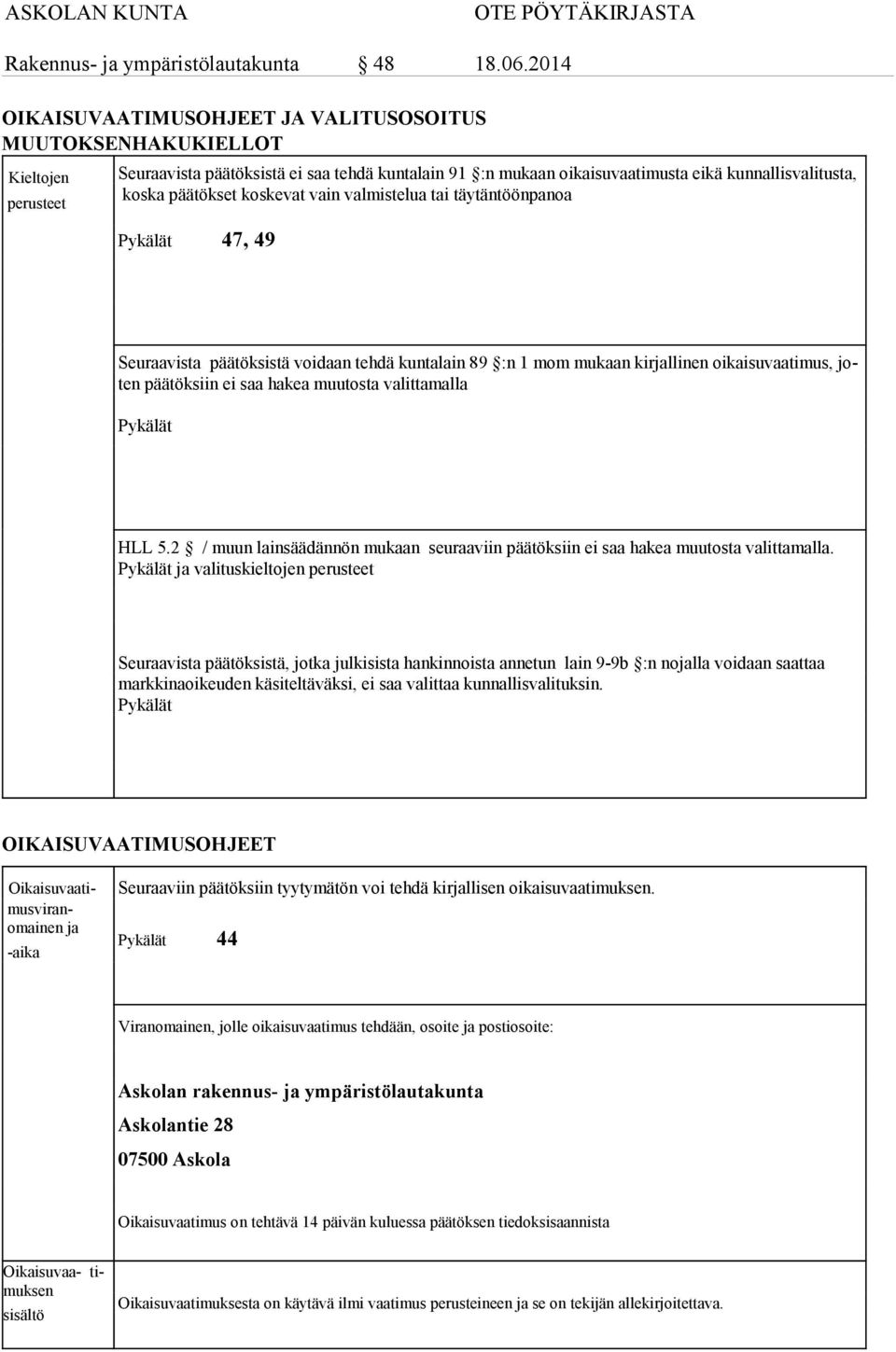 päätökset koskevat vain valmistelua tai täytäntöönpanoa 47, 49 Seuraavista päätöksistä voidaan tehdä kuntalain 89 :n 1 mom mukaan kirjallinen oikaisuvaatimus, joten päätöksiin ei saa hakea muutosta