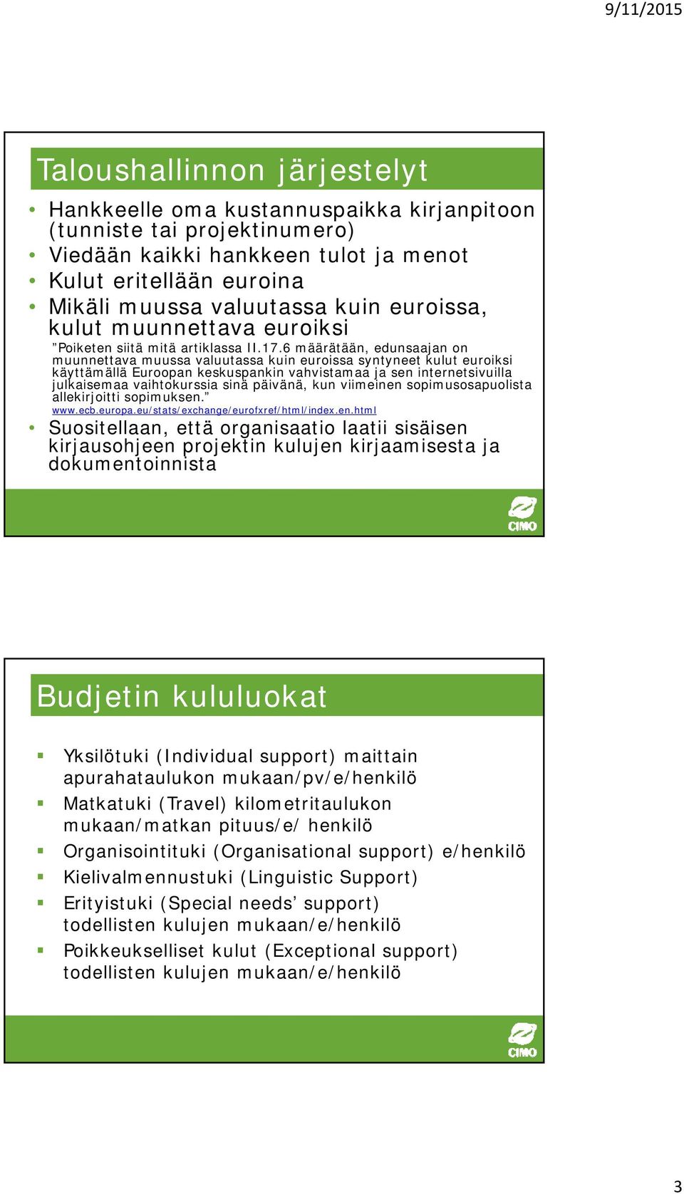 6 määrätään, edunsaajan on muunnettava muussa valuutassa kuin euroissa syntyneet kulut euroiksi käyttämällä Euroopan keskuspankin vahvistamaa ja sen internetsivuilla julkaisemaa vaihtokurssia sinä