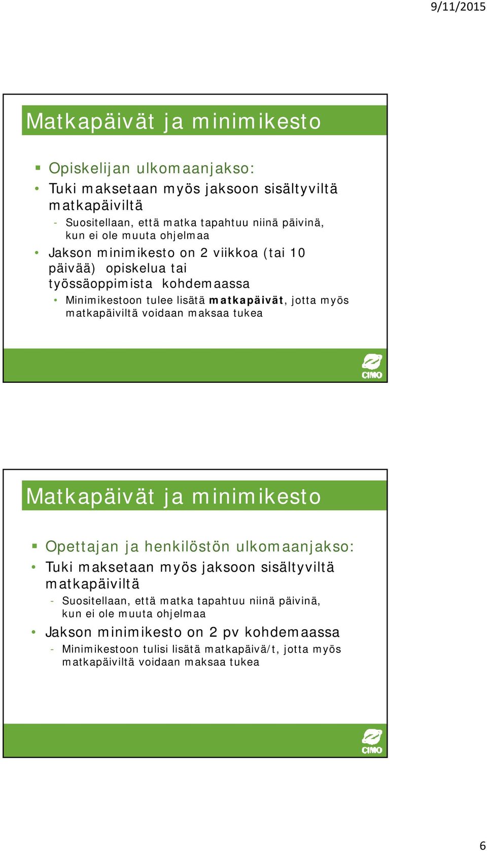 voidaan maksaa tukea Matkapäivät ja minimikesto Opettajan ja henkilöstön ulkomaanjakso: Tuki maksetaan myös jaksoon sisältyviltä matkapäiviltä - Suositellaan, että matka