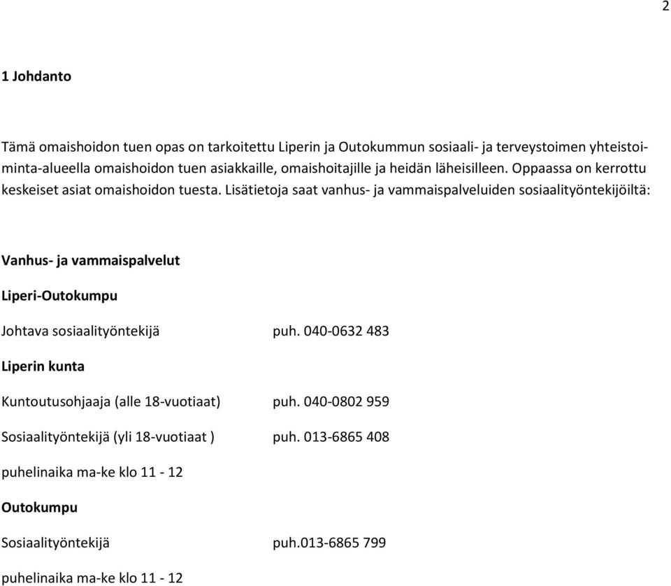 Lisätietoja saat vanhus- ja vammaispalveluiden sosiaalityöntekijöiltä: Vanhus- ja vammaispalvelut Liperi-Outokumpu Johtava sosiaalityöntekijä puh.