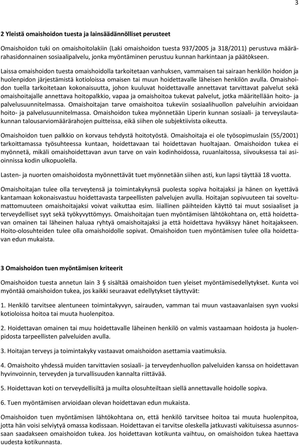 Laissa omaishoidon tuesta omaishoidolla tarkoitetaan vanhuksen, vammaisen tai sairaan henkilön hoidon ja huolenpidon järjestämistä kotioloissa omaisen tai muun hoidettavalle läheisen henkilön avulla.