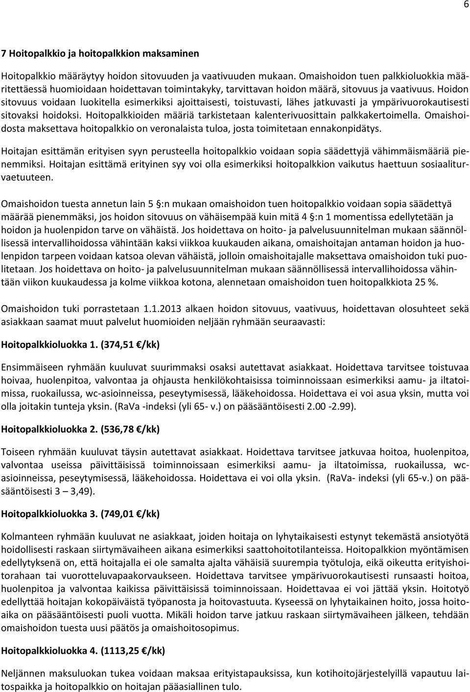 Hoidon sitovuus voidaan luokitella esimerkiksi ajoittaisesti, toistuvasti, lähes jatkuvasti ja ympärivuorokautisesti sitovaksi hoidoksi.