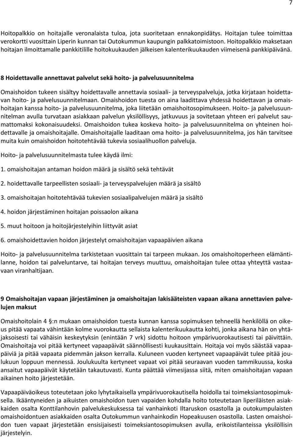 8 Hoidettavalle annettavat palvelut sekä hoito- ja palvelusuunnitelma Omaishoidon tukeen sisältyy hoidettavalle annettavia sosiaali- ja terveyspalveluja, jotka kirjataan hoidettavan hoito- ja