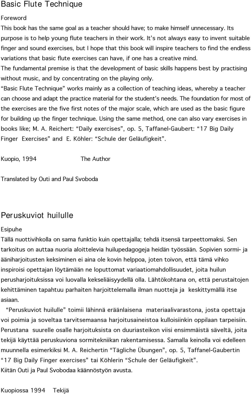 creative mind. The fundamental premise is that the development of basic skills happens best by practising without music, and by concenating on the playing only.