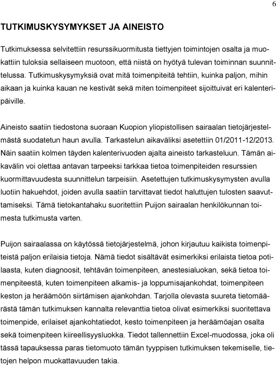 Aineisto saatiin tiedostona suoraan Kuopion yliopistollisen sairaalan tietojärjestelmästä suodatetun haun avulla. Tarkastelun aikaväliksi asetettiin 0/20-2/203.