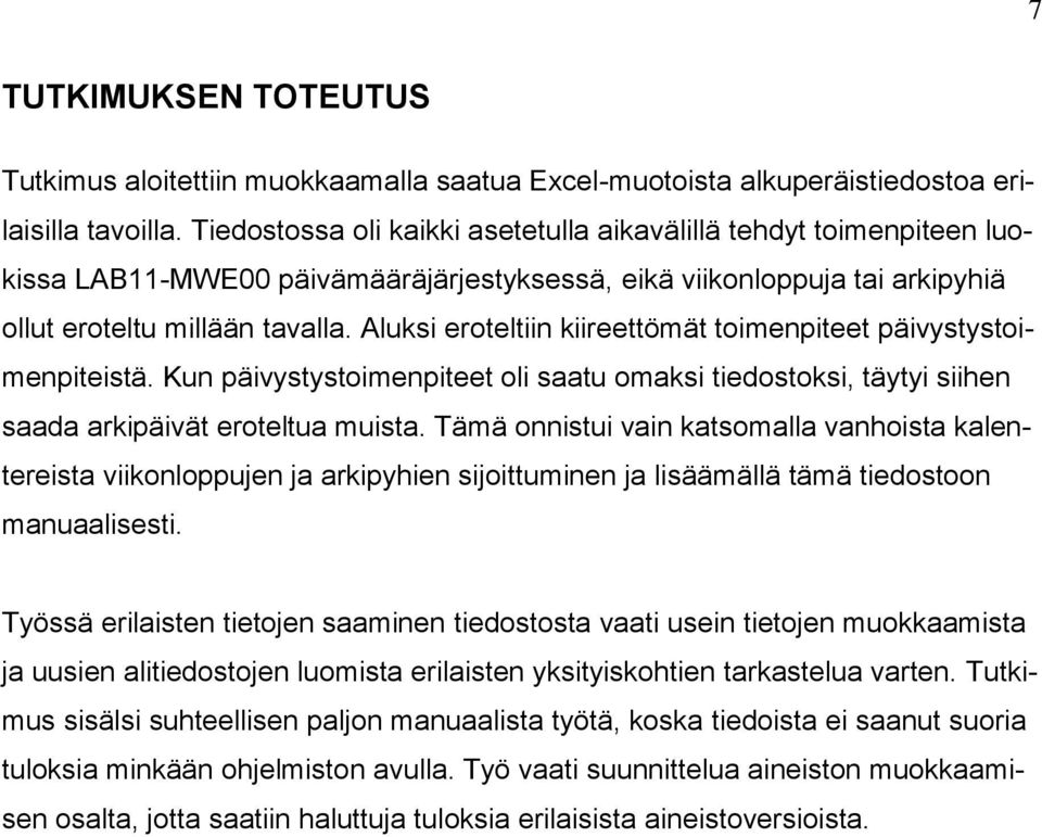 Aluksi eroteltiin kiireettömät toimenpiteet päivystystoimenpiteistä. Kun päivystystoimenpiteet oli saatu omaksi tiedostoksi, täytyi siihen saada arkipäivät eroteltua muista.