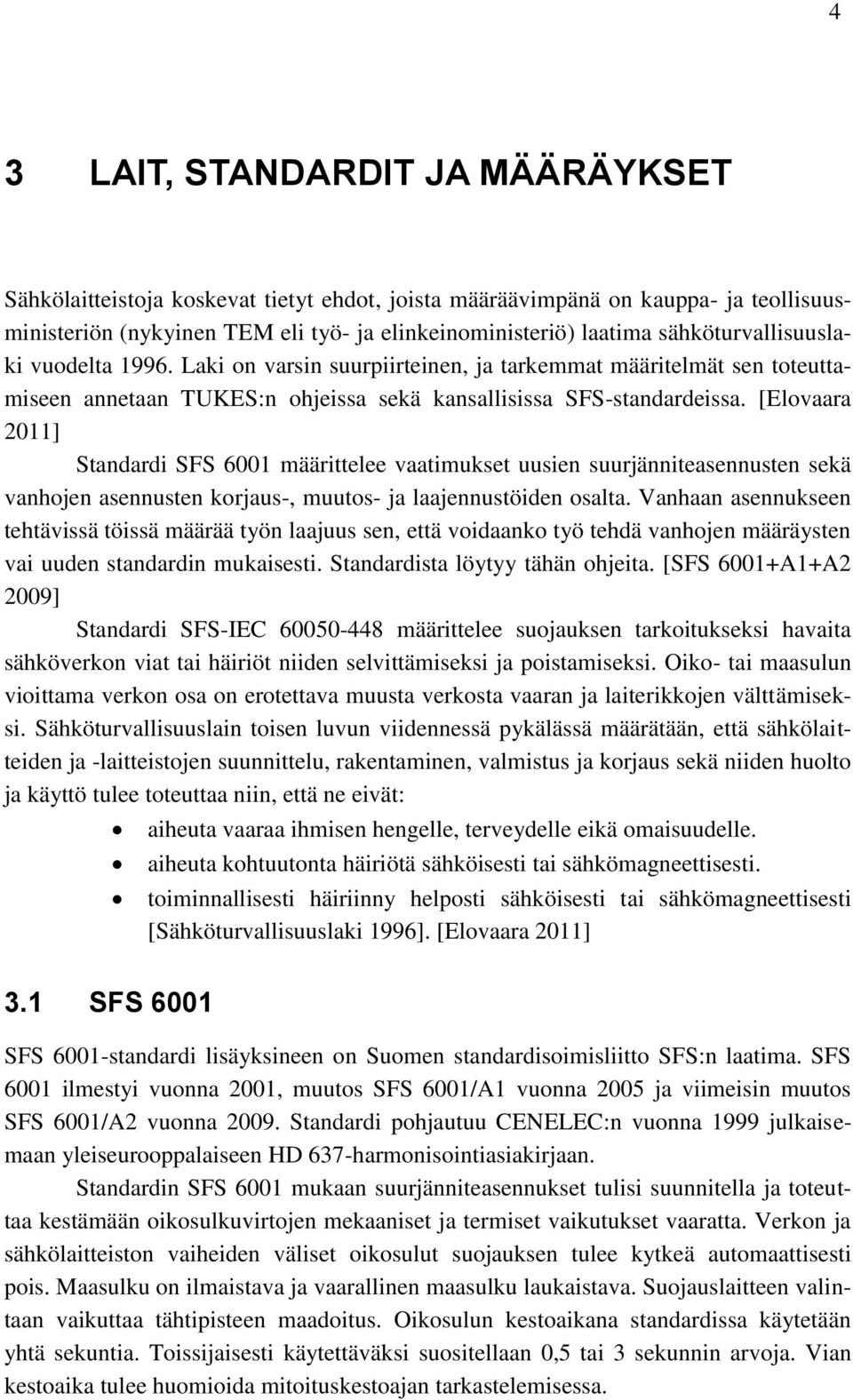[Elovaara 2011] Standardi SFS 6001 määrittelee vaatimukset uusien suurjänniteasennusten sekä vanhojen asennusten korjaus-, muutos- ja laajennustöiden osalta.