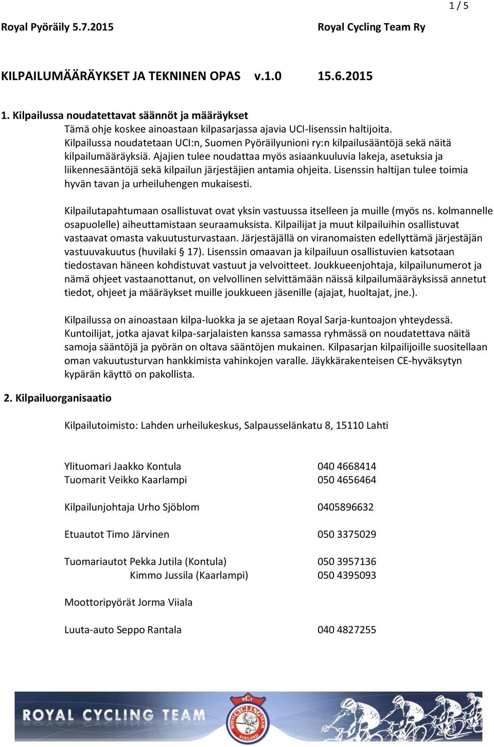 Kilpailussa noudatetaan UCI:n, Suomen Pyöräilyunioni ry:n kilpailusääntöjä sekä näitä kilpailumääräyksiä.