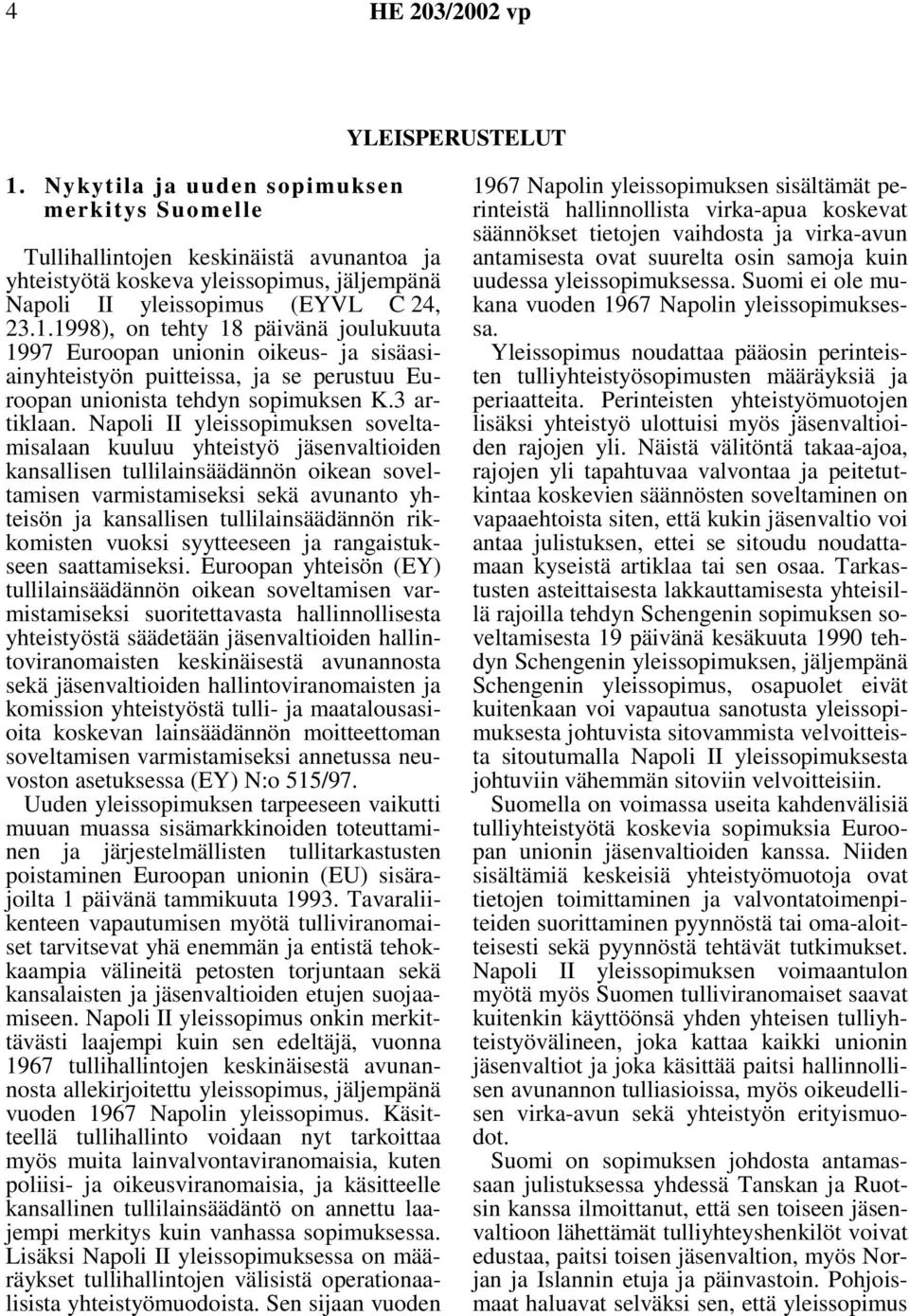 1998), on tehty 18 päivänä joulukuuta 1997 Euroopan unionin oikeus- ja sisäasiainyhteistyön puitteissa, ja se perustuu Euroopan unionista tehdyn sopimuksen K.3 artiklaan.