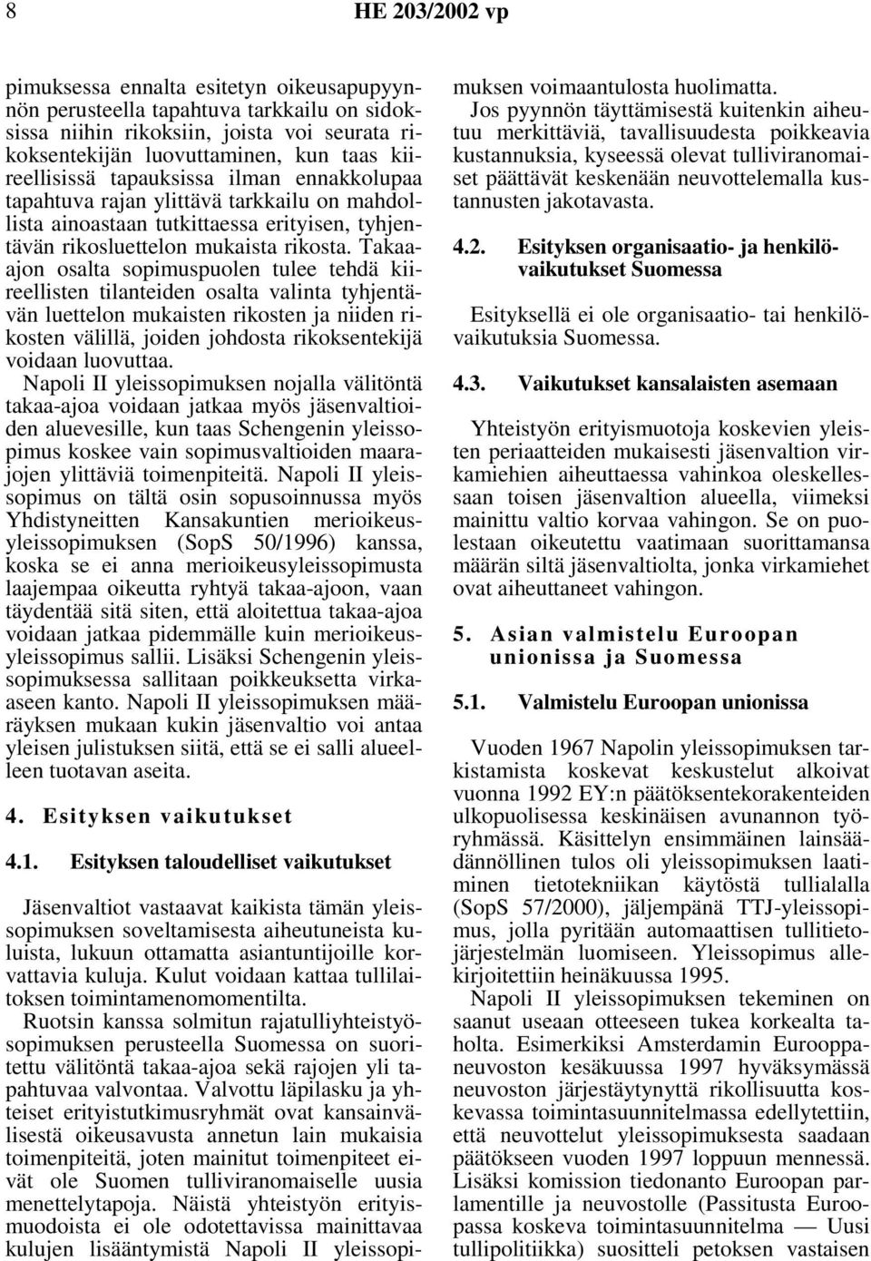 Takaaajon osalta sopimuspuolen tulee tehdä kiireellisten tilanteiden osalta valinta tyhjentävän luettelon mukaisten rikosten ja niiden rikosten välillä, joiden johdosta rikoksentekijä voidaan