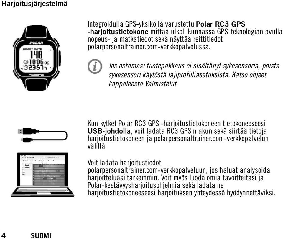 Kun kytket Polar RC3 GPS -harjoitustietokoneen tietokoneeseesi USB-johdolla, voit ladata RC3 GPS:n akun sekä siirtää tietoja harjoitustietokoneen ja polarpersonaltrainer.com-verkkopalvelun välillä.