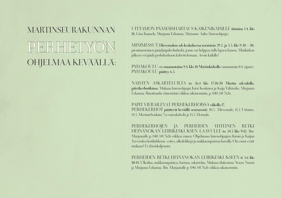 Minikirkon jälkeen voi jäädä perhekerhoon kahvittelemaan. Avoin kaikille! PYHÄKOULU on maanantaina 9.4. klo 10 Martinkirkolla (sunnuntain 8.4. sijasta). PYHÄKOULU päättyy 6.5.