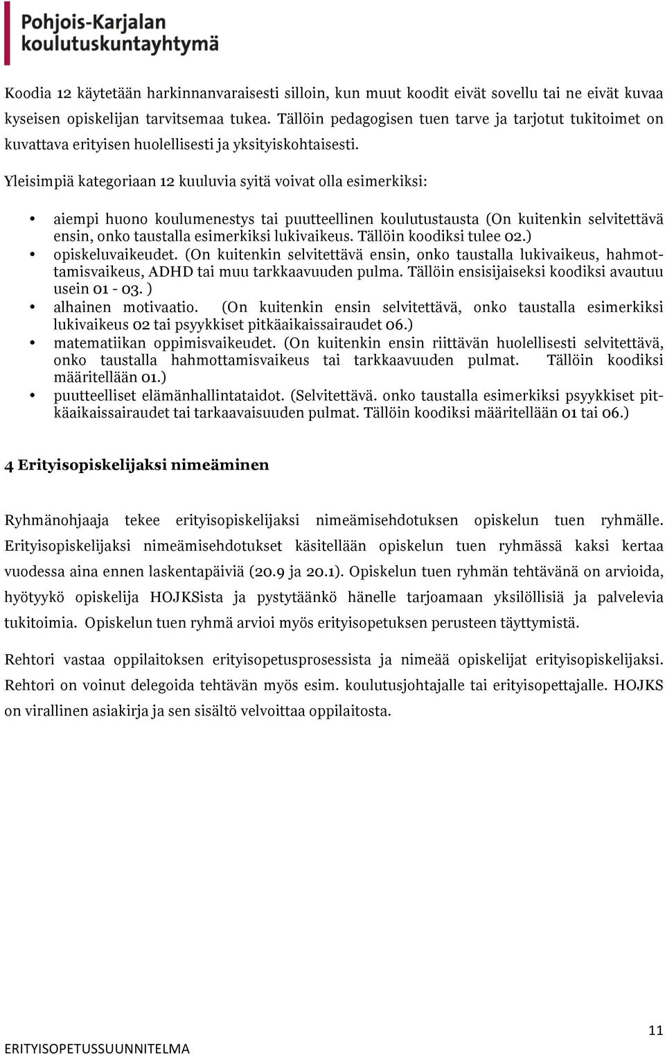 Yleisimpiä kategoriaan 12 kuuluvia syitä voivat olla esimerkiksi: aiempi huono koulumenestys tai puutteellinen koulutustausta (On kuitenkin selvitettävä ensin, onko taustalla esimerkiksi lukivaikeus.