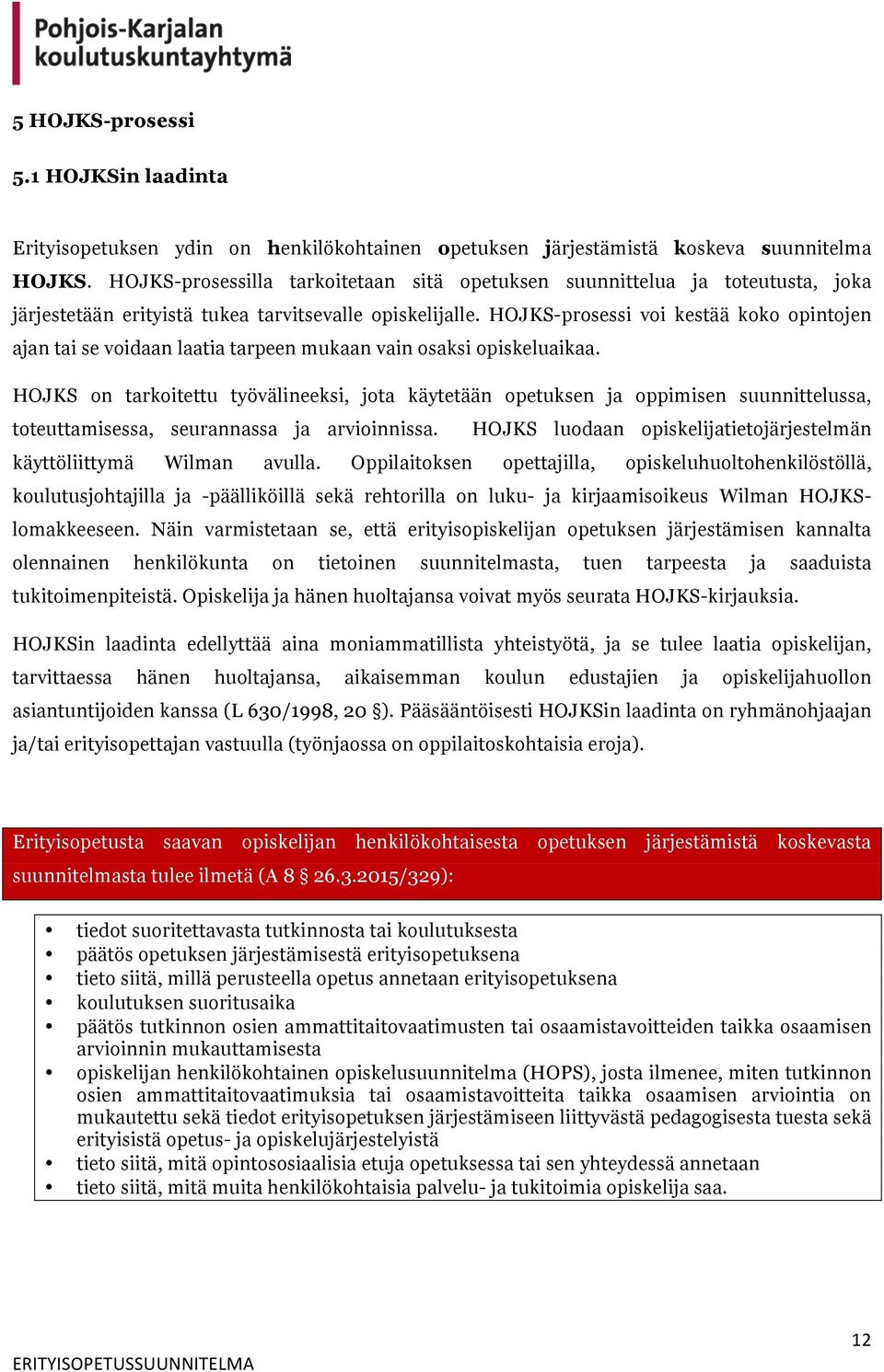 HOJKS-prosessi voi kestää koko opintojen ajan tai se voidaan laatia tarpeen mukaan vain osaksi opiskeluaikaa.