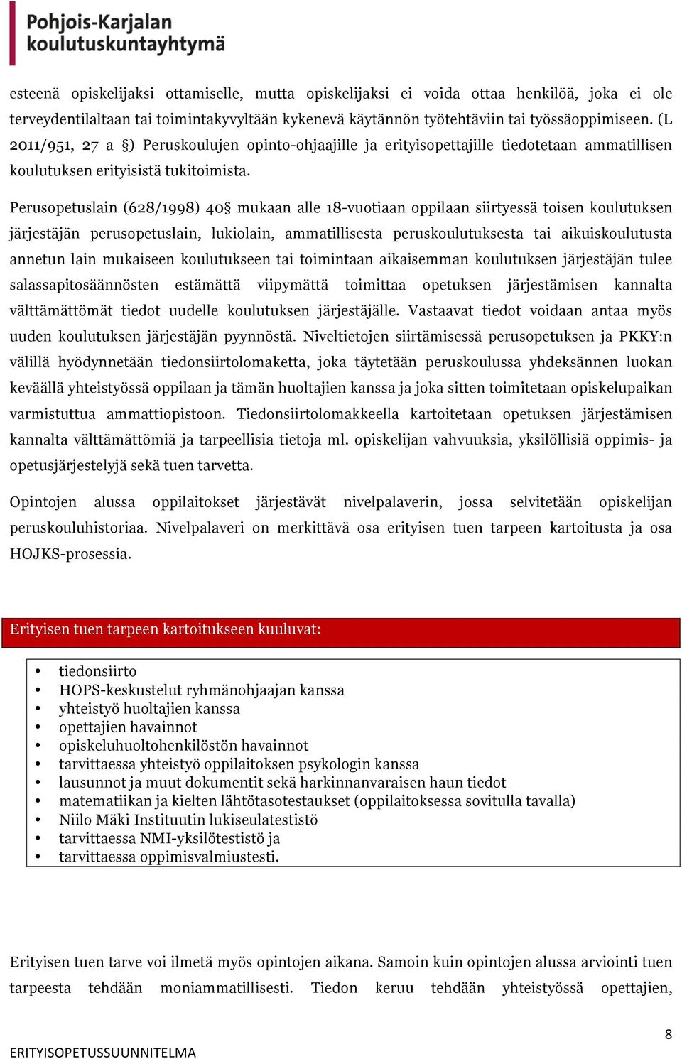 Perusopetuslain (628/1998) 40 mukaan alle 18-vuotiaan oppilaan siirtyessä toisen koulutuksen järjestäjän perusopetuslain, lukiolain, ammatillisesta peruskoulutuksesta tai aikuiskoulutusta annetun
