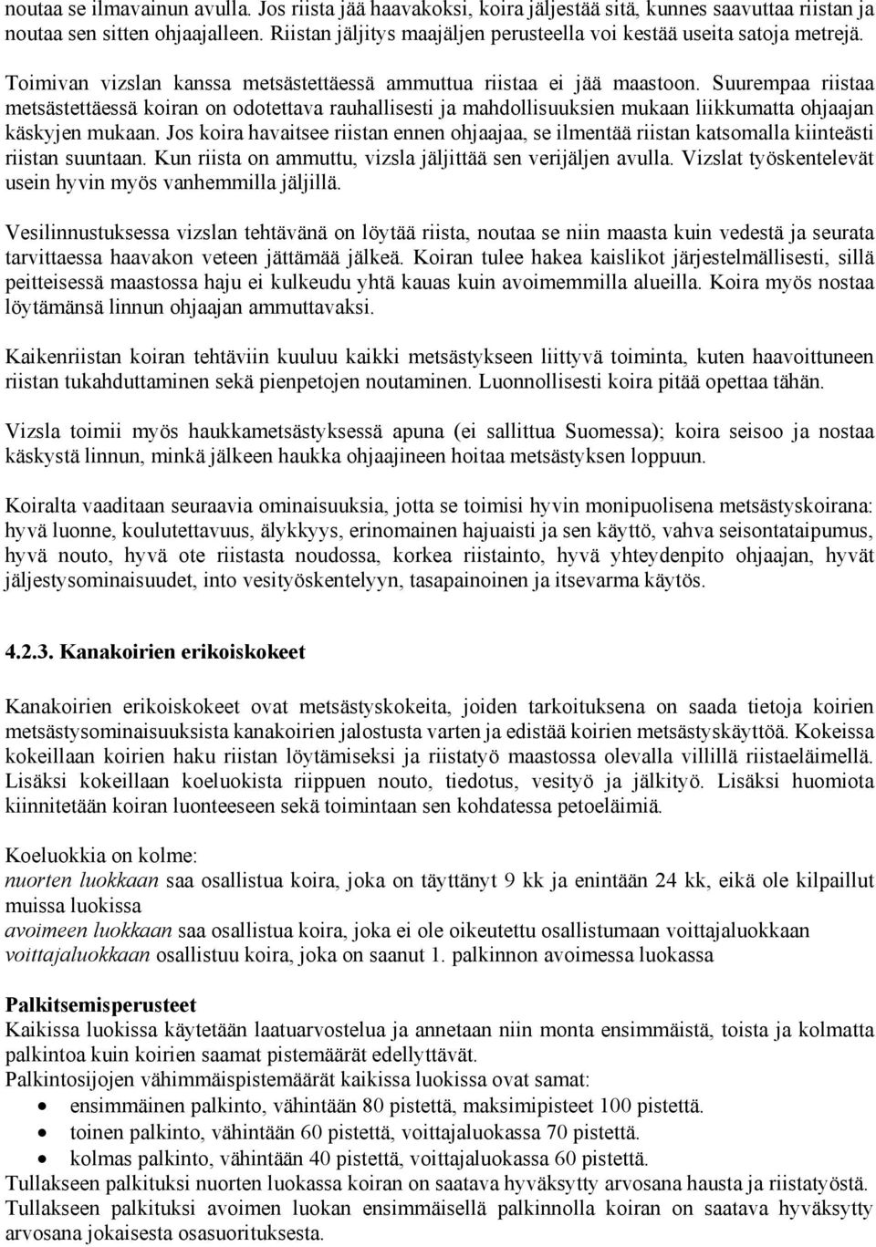 Suurempaa riistaa metsästettäessä koiran on odotettava rauhallisesti ja mahdollisuuksien mukaan liikkumatta ohjaajan käskyjen mukaan.