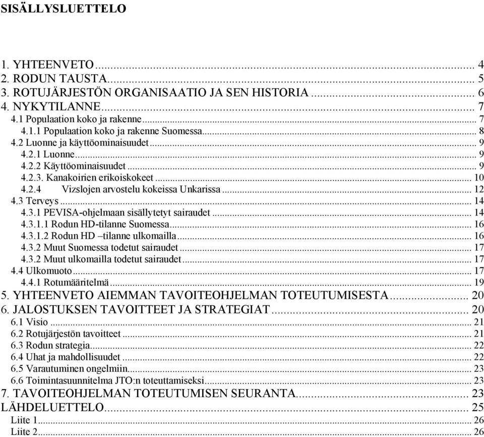 3.1 PEVISA-ohjelmaan sisällytetyt sairaudet... 14 4.3.1.1 Rodun HD-tilanne Suomessa... 16 4.3.1.2 Rodun HD tilanne ulkomailla... 16 4.3.2 Muut Suomessa todetut sairaudet... 17 4.3.2 Muut ulkomailla todetut sairaudet.