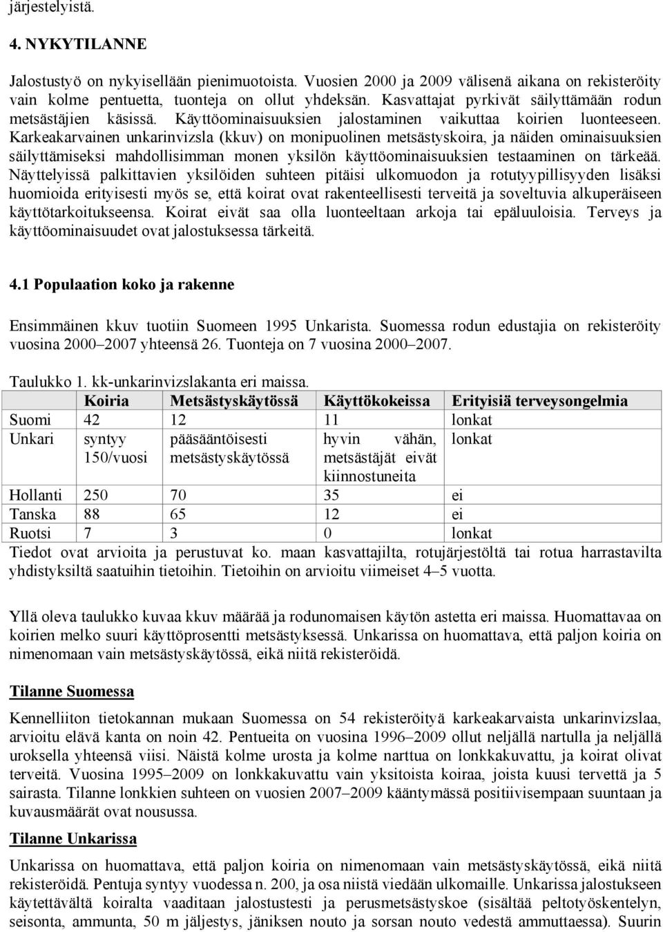 Karkeakarvainen unkarinvizsla (kkuv) on monipuolinen metsästyskoira, ja näiden ominaisuuksien säilyttämiseksi mahdollisimman monen yksilön käyttöominaisuuksien testaaminen on tärkeää.