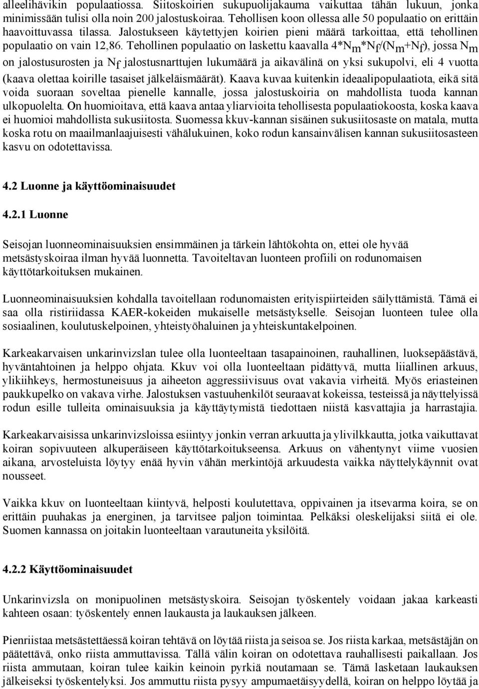 Tehollinen populaatio on laskettu kaavalla 4*Nm*Nf/(Nm+Nf), jossa Nm on jalostusurosten ja Nf jalostusnarttujen lukumäärä ja aikavälinä on yksi sukupolvi, eli 4 vuotta (kaava olettaa koirille