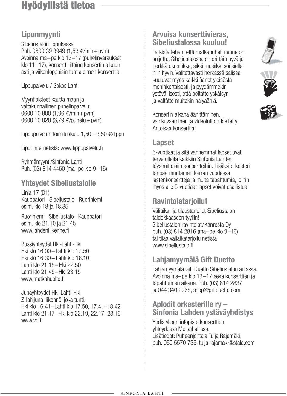 Lippupalvelu / Sokos Lahti Myyntipisteet kautta maan ja valtakunnallinen puhelinpalvelu: 0600 10 800 (1,96 /min+pvm) 0600 10 020 (6,79 /puhelu + pvm) Lippupalvelun toimituskulu 1,50 3,50 /lippu Liput