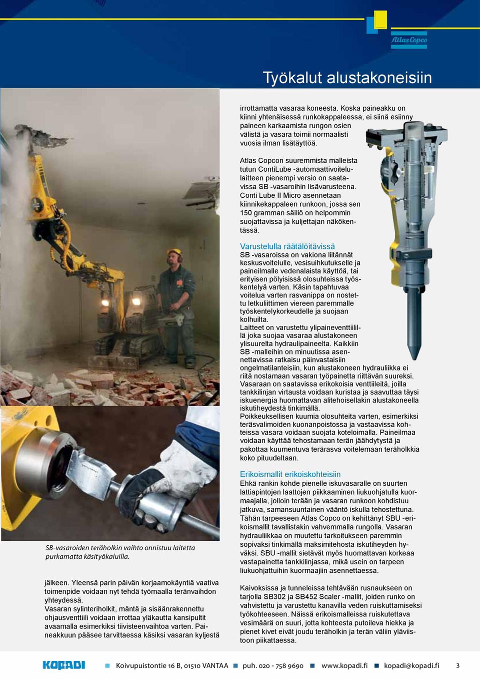 Atlas Copcon suuremmista malleista tutun ContiLube -automaattivoitelulaitteen pienempi versio on saatavissa SB -vasaroihin lisävarusteena.