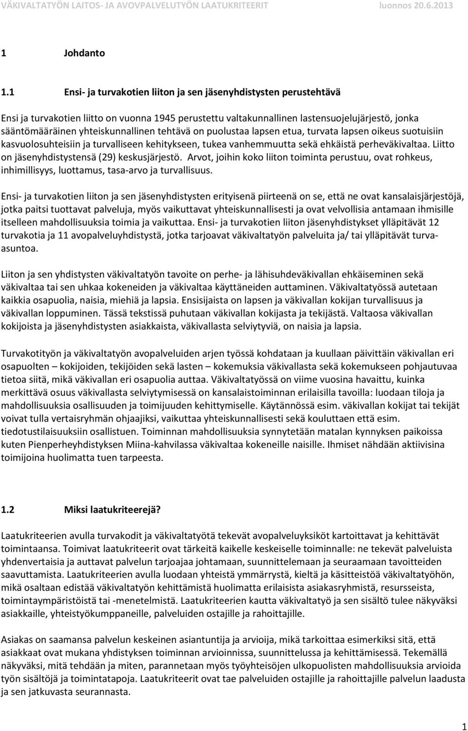 tehtävä on puolustaa lapsen etua, turvata lapsen oikeus suotuisiin kasvuolosuhteisiin ja turvalliseen kehitykseen, tukea vanhemmuutta sekä ehkäistä perheväkivaltaa.