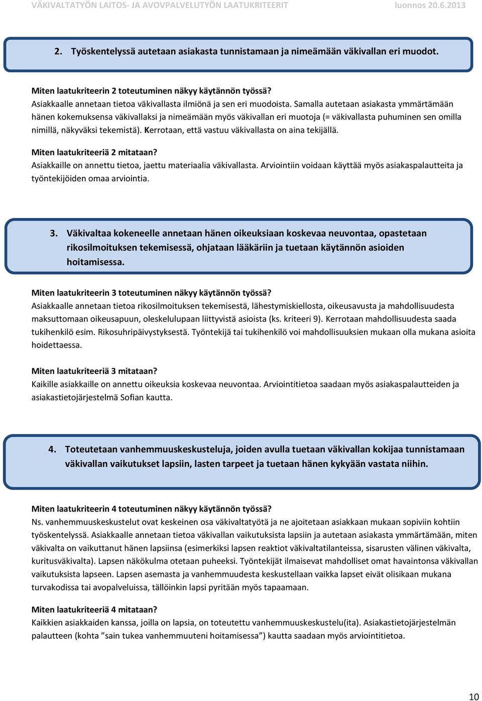 Samalla autetaan asiakasta ymmärtämään hänen kokemuksensa väkivallaksi ja nimeämään myös väkivallan eri muotoja (= väkivallasta puhuminen sen omilla nimillä, näkyväksi tekemistä).