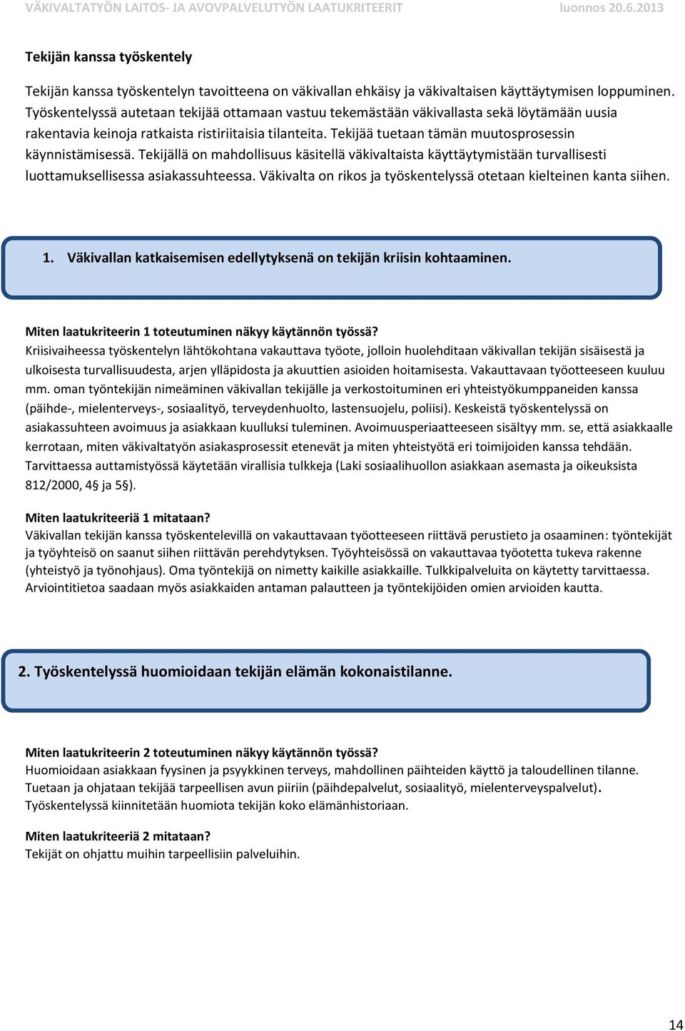 Tekijää tuetaan tämän muutosprosessin käynnistämisessä. Tekijällä on mahdollisuus käsitellä väkivaltaista käyttäytymistään turvallisesti luottamuksellisessa asiakassuhteessa.