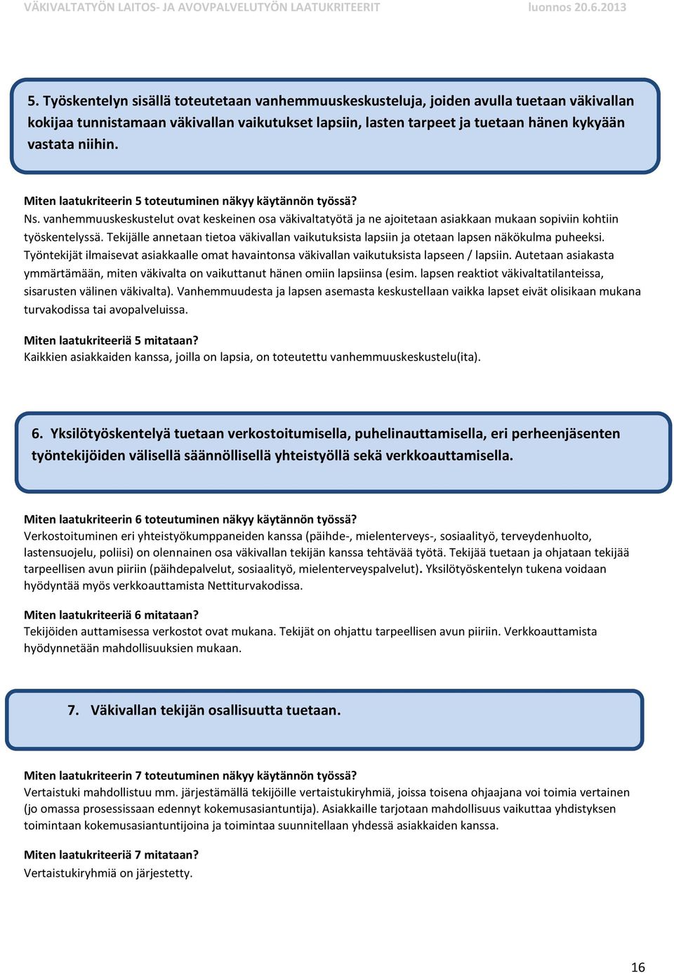 Tekijälle annetaan tietoa väkivallan vaikutuksista lapsiin ja otetaan lapsen näkökulma puheeksi. Työntekijät ilmaisevat asiakkaalle omat havaintonsa väkivallan vaikutuksista lapseen / lapsiin.