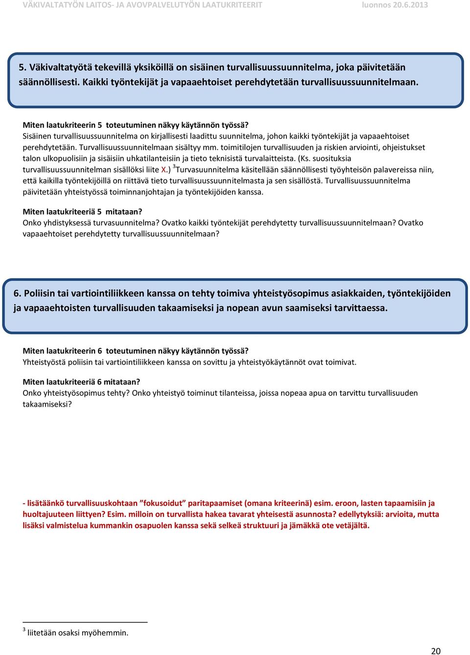 Turvallisuussuunnitelmaan sisältyy mm. toimitilojen turvallisuuden ja riskien arviointi, ohjeistukset talon ulkopuolisiin ja sisäisiin uhkatilanteisiin ja tieto teknisistä turvalaitteista. (Ks.