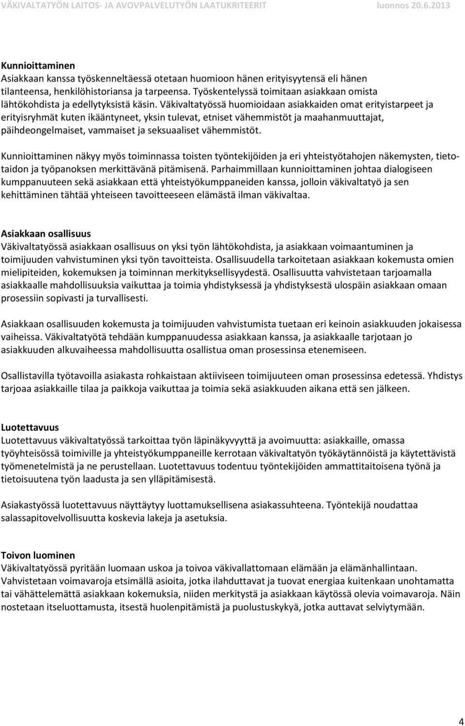 Väkivaltatyössä huomioidaan asiakkaiden omat erityistarpeet ja erityisryhmät kuten ikääntyneet, yksin tulevat, etniset vähemmistöt ja maahanmuuttajat, päihdeongelmaiset, vammaiset ja seksuaaliset
