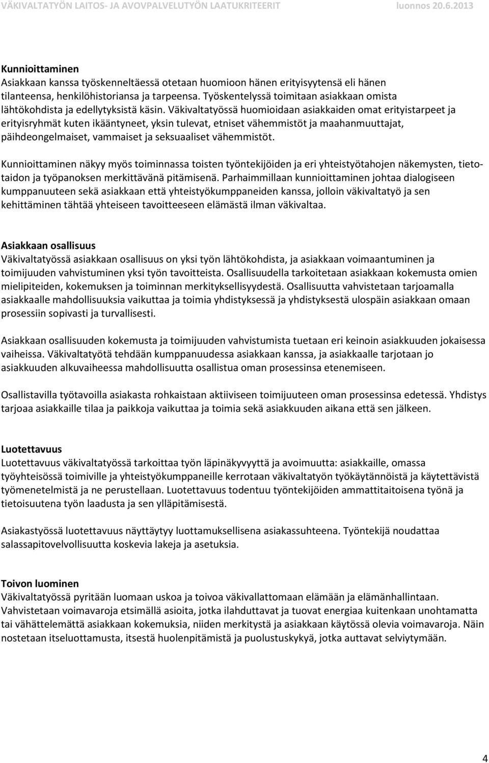 Väkivaltatyössä huomioidaan asiakkaiden omat erityistarpeet ja erityisryhmät kuten ikääntyneet, yksin tulevat, etniset vähemmistöt ja maahanmuuttajat, päihdeongelmaiset, vammaiset ja seksuaaliset