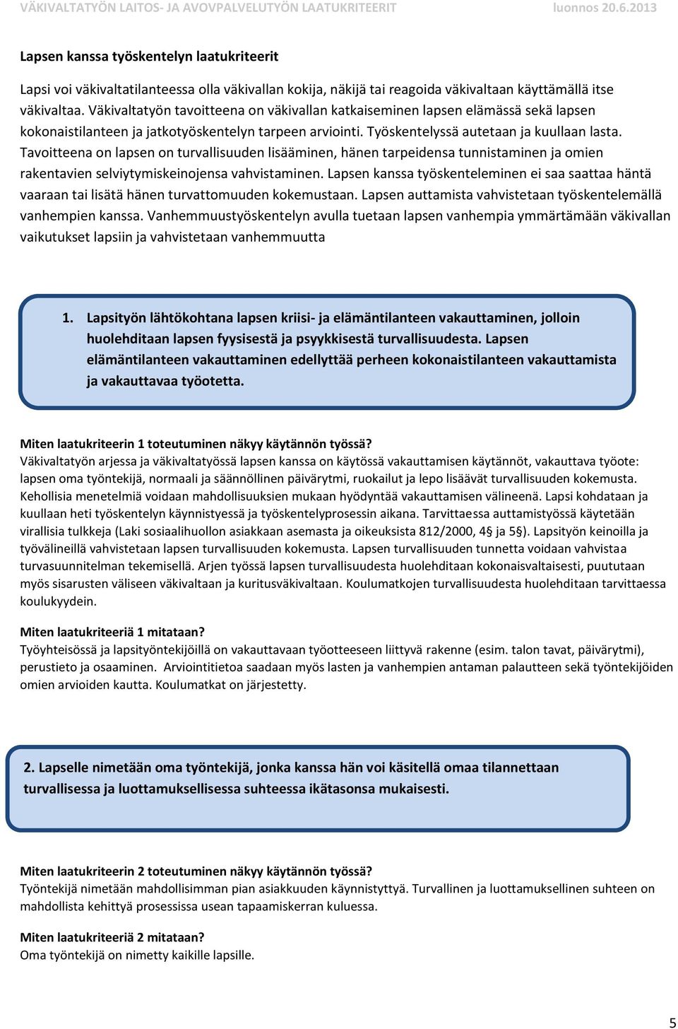 Tavoitteena on lapsen on turvallisuuden lisääminen, hänen tarpeidensa tunnistaminen ja omien rakentavien selviytymiskeinojensa vahvistaminen.