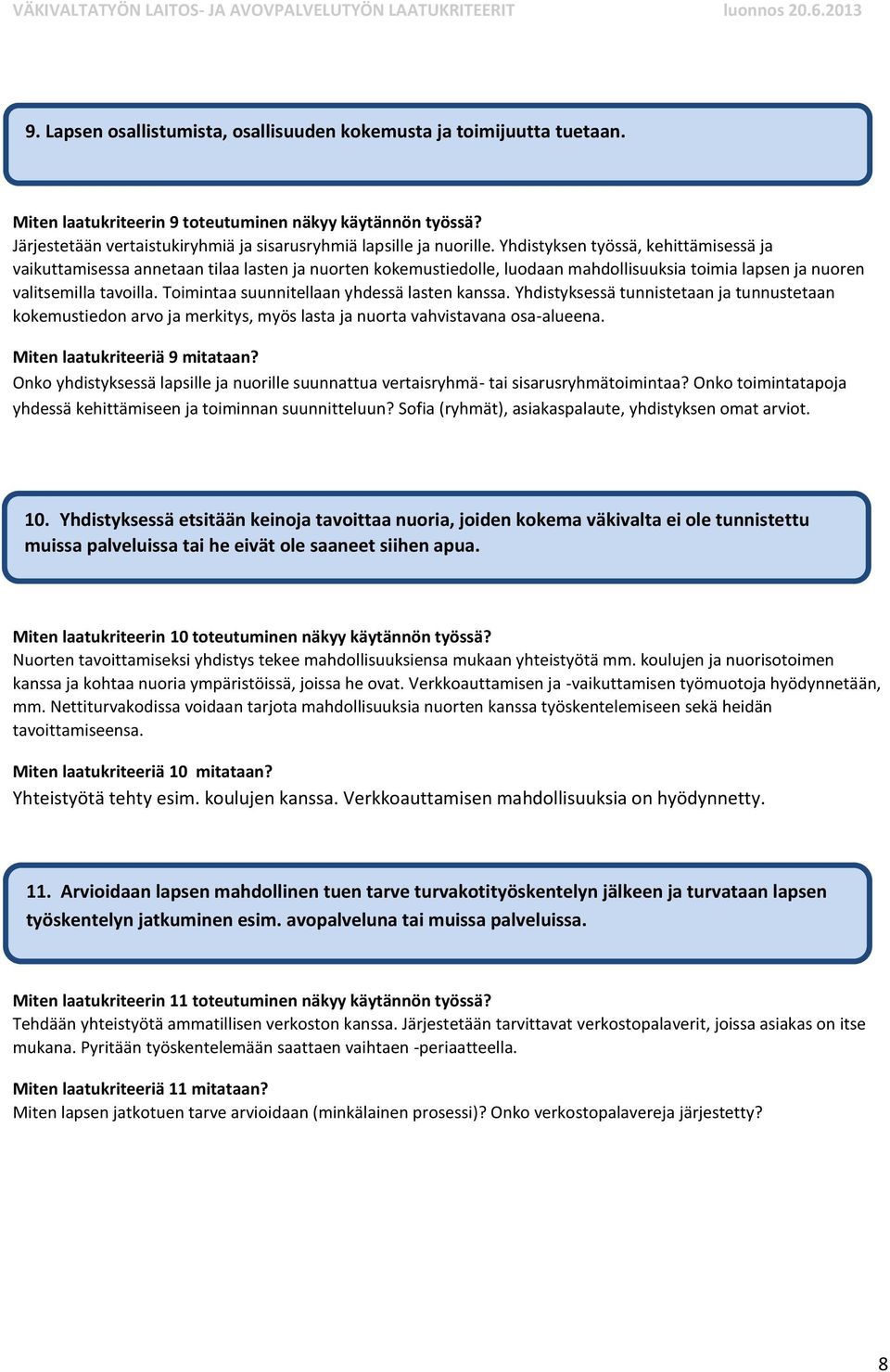 Yhdistyksen työssä, kehittämisessä ja vaikuttamisessa annetaan tilaa lasten ja nuorten kokemustiedolle, luodaan mahdollisuuksia toimia lapsen ja nuoren valitsemilla tavoilla.