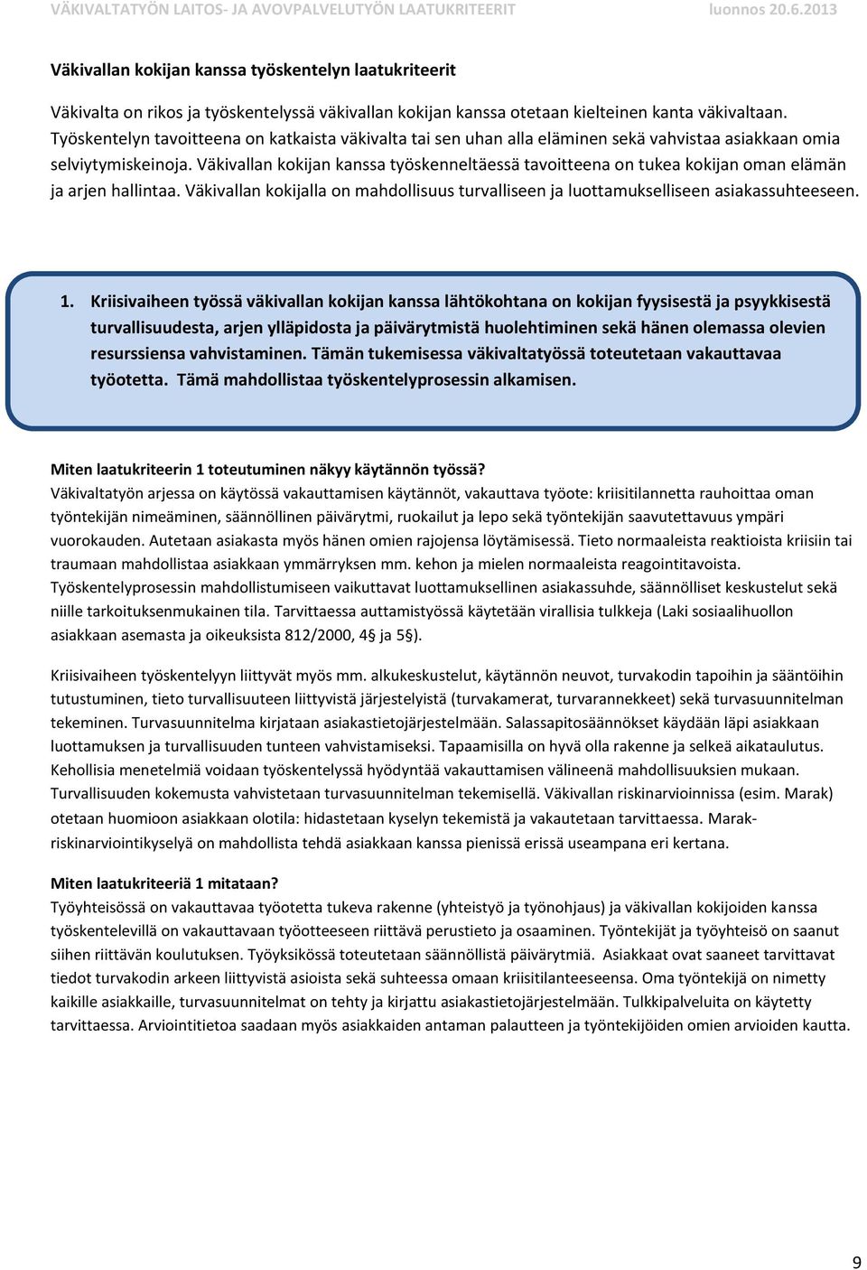 Väkivallan kokijan kanssa työskenneltäessä tavoitteena on tukea kokijan oman elämän ja arjen hallintaa. Väkivallan kokijalla on mahdollisuus turvalliseen ja luottamukselliseen asiakassuhteeseen. 1.