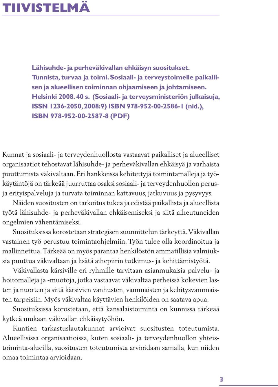 ), ISBN 978-952-00-2587-8 (PDF) Kunnat ja sosiaali- ja terveydenhuollosta vastaavat paikalliset ja alueelliset organisaatiot tehostavat lähisuhde- ja perheväkivallan ehkäisyä ja varhaista puuttumista