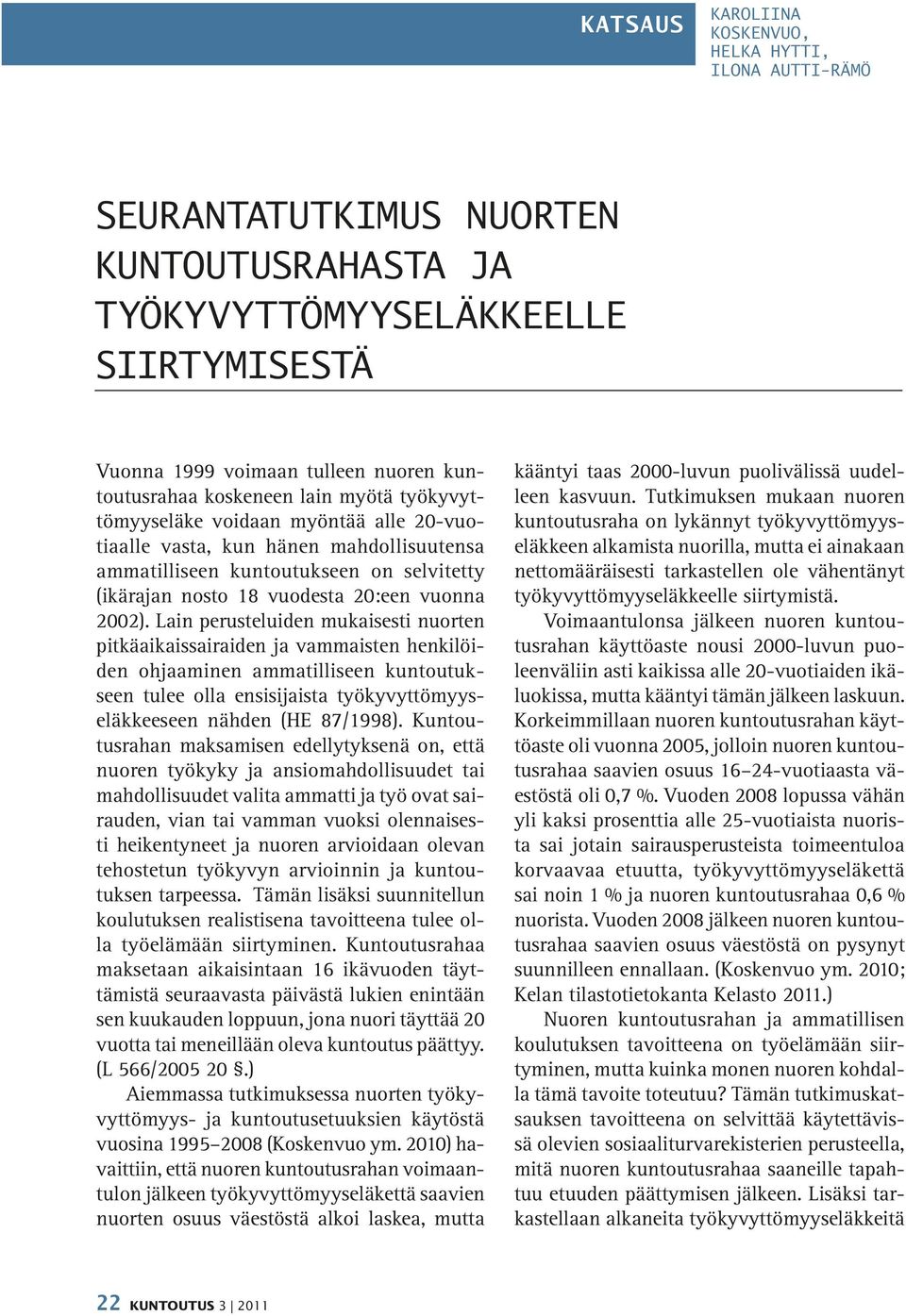 Lain perusteluiden mukaisesti nuorten pitkäaikaissairaiden ja vammaisten henkilöiden ohjaaminen ammatilliseen kuntoutukseen tulee olla ensisijaista työkyvyttömyyseläkkeeseen nähden (HE 87/1998).