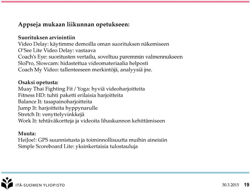 Osaksi opetusta: Muay Thai Fighting Fit / Yoga: hyviä videoharjoitteita Fitness HD: tuhti paketti erilaisia harjoitteita Balance It: tasapainoharjoitteita Jump It: harjoitteita