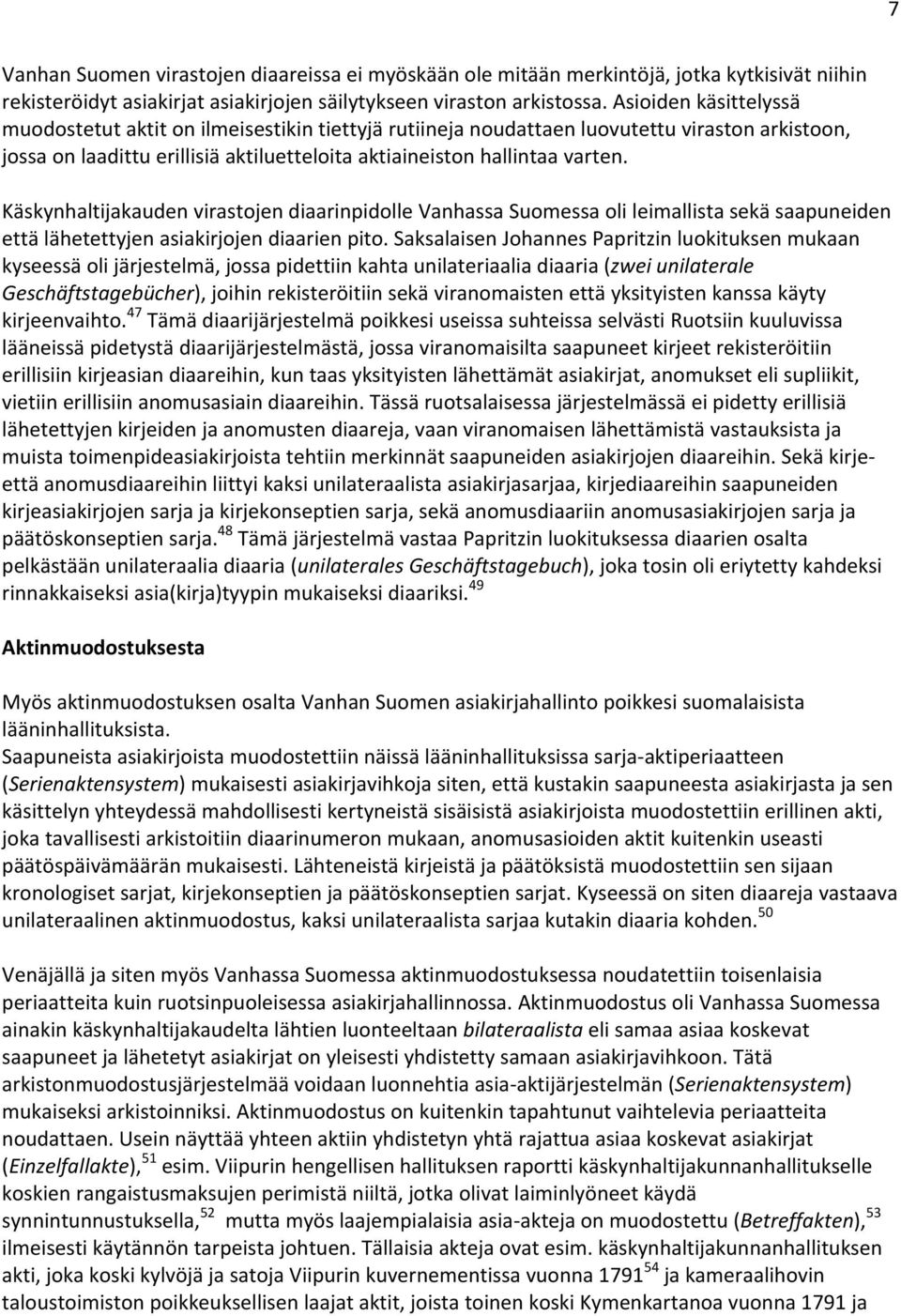Käskynhaltijakauden virastojen diaarinpidolle Vanhassa Suomessa oli leimallista sekä saapuneiden että lähetettyjen asiakirjojen diaarien pito.