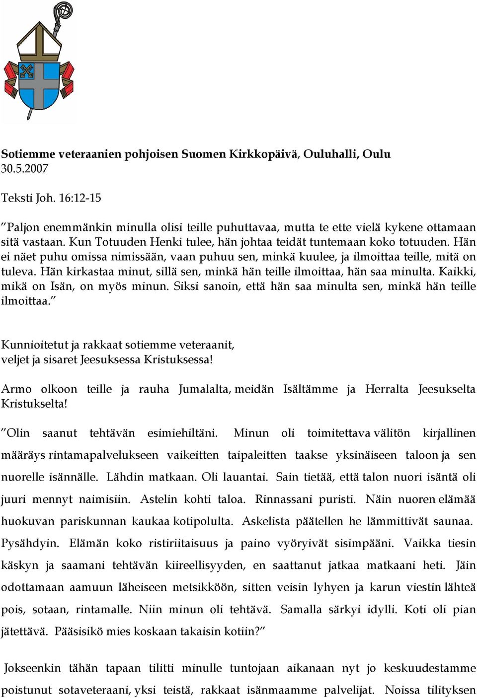 Hän kirkastaa minut, sillä sen, minkä hän teille ilmoittaa, hän saa minulta. Kaikki, mikä on Isän, on myös minun. Siksi sanoin, että hän saa minulta sen, minkä hän teille ilmoittaa.