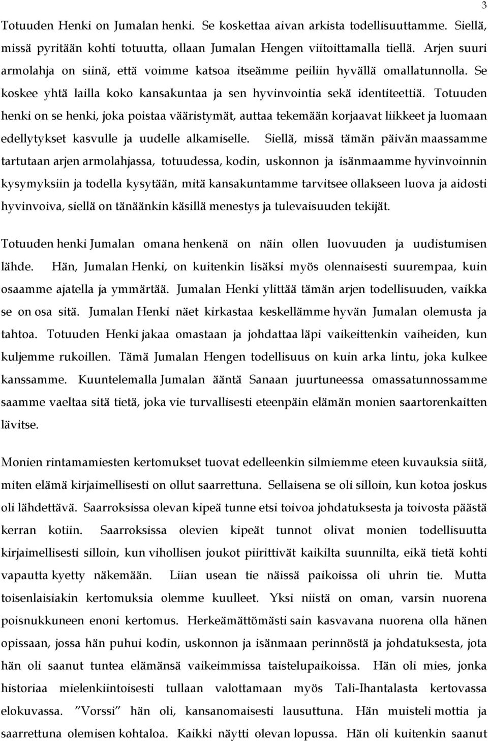 Totuuden henki on se henki, joka poistaa vääristymät, auttaa tekemään korjaavat liikkeet ja luomaan edellytykset kasvulle ja uudelle alkamiselle.