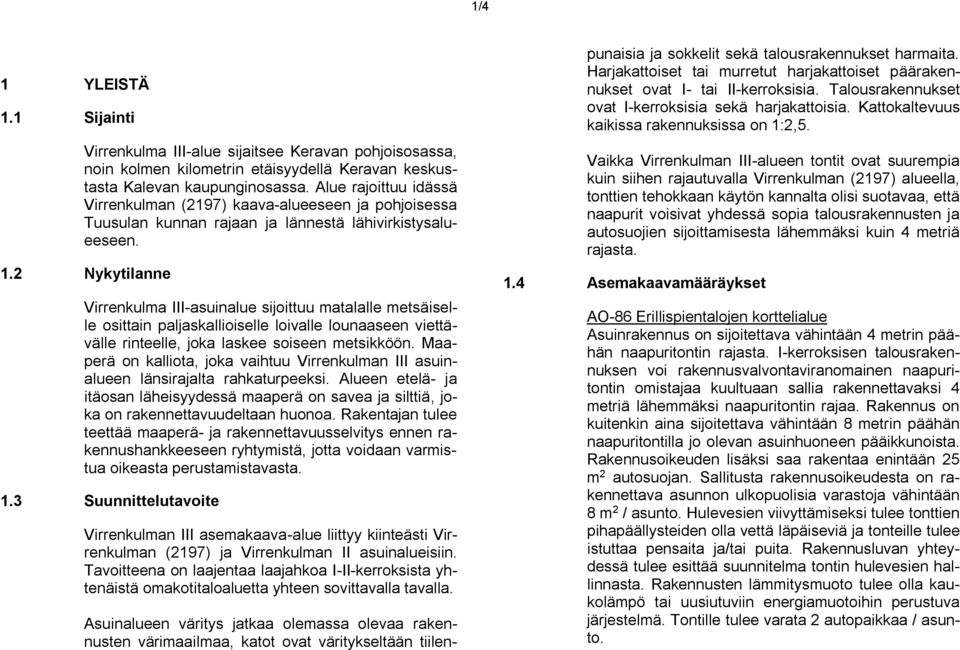 2 Nykytilanne Virrenkulma I-asuinalue sijoittuu matalalle metsäiselle osittain paljaskallioiselle loivalle lounaaseen viettävälle rinteelle, joka laskee soiseen metsikköön.