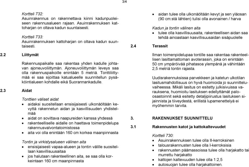 Ajoneuvoliittymän leveys saa olla rakennuspaikoille enintään 5 metriä. Tonttiliittymää ei saa sijoittaa katualueelle suunnitellun pysäköintialueen kohdalle eikä Suorannankadulle.