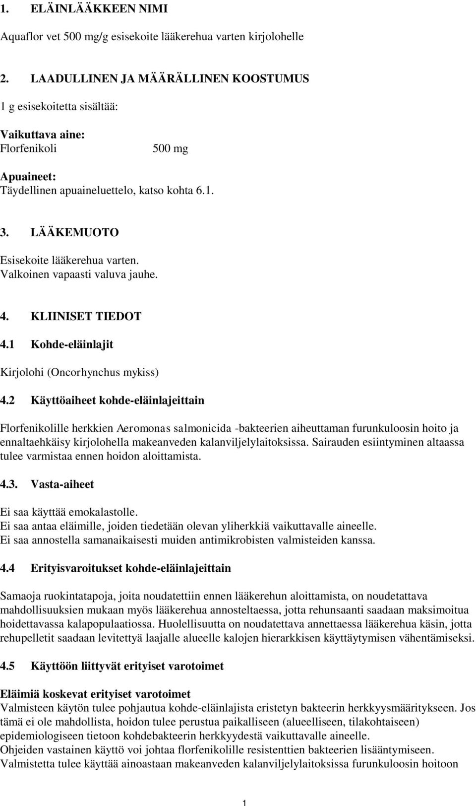 LÄÄKEMUOTO Esisekoite lääkerehua varten. Valkoinen vapaasti valuva jauhe. 4. KLIINISET TIEDOT 4.1 Kohde-eläinlajit Kirjolohi (Oncorhynchus mykiss) 4.