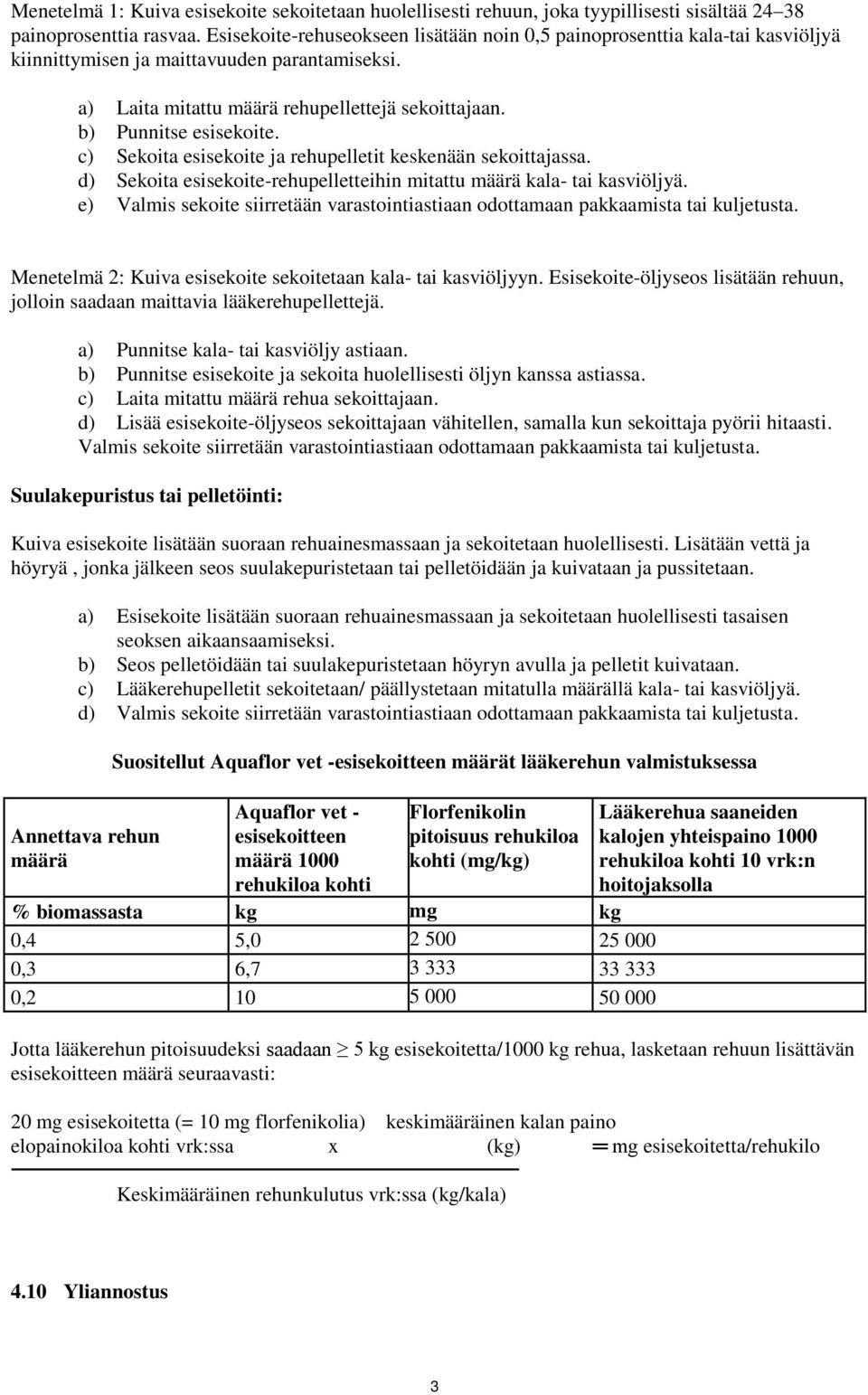 c) Sekoita esisekoite ja rehupelletit keskenään sekoittajassa. d) Sekoita esisekoite-rehupelletteihin mitattu määrä kala- tai kasviöljyä.