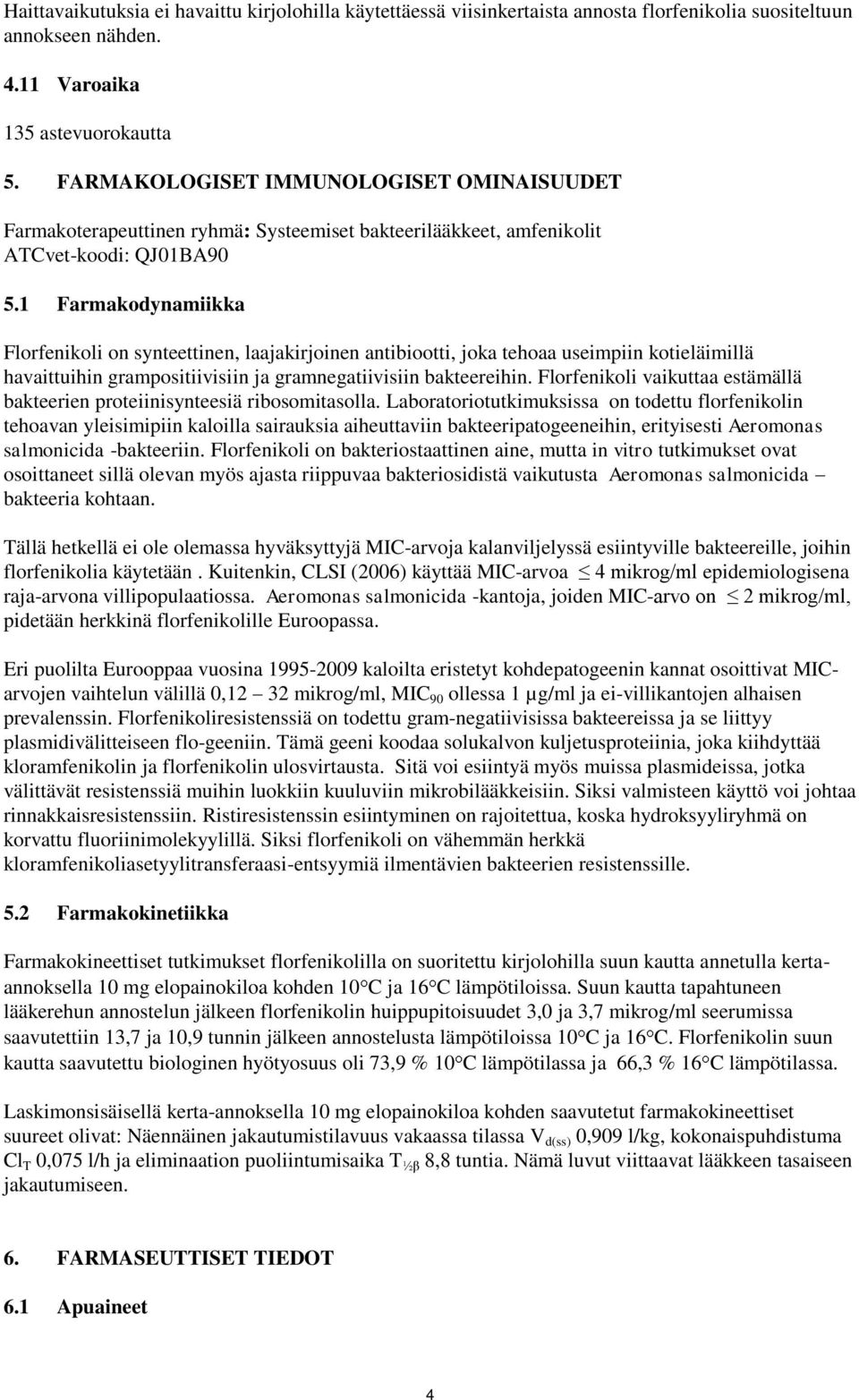 1 Farmakodynamiikka Florfenikoli on synteettinen, laajakirjoinen antibiootti, joka tehoaa useimpiin kotieläimillä havaittuihin grampositiivisiin ja gramnegatiivisiin bakteereihin.