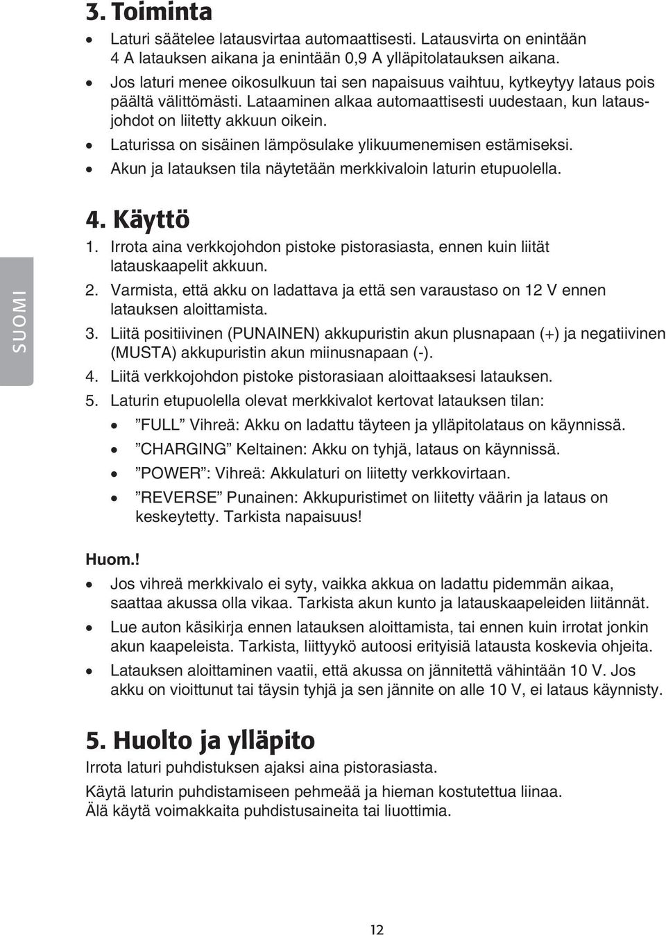 Laturissa on sisäinen lämpösulake ylikuumenemisen estämiseksi. Akun ja latauksen tila näytetään merkkivaloin laturin etupuolella. SUOMI 4. Käyttö 1.