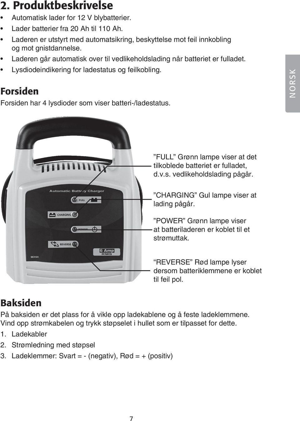 NORSK FULL Grønn lampe viser at det tilkoblede batteriet er fulladet, d.v.s. vedlikeholdslading pågår. CHARGING Gul lampe viser at lading pågår.